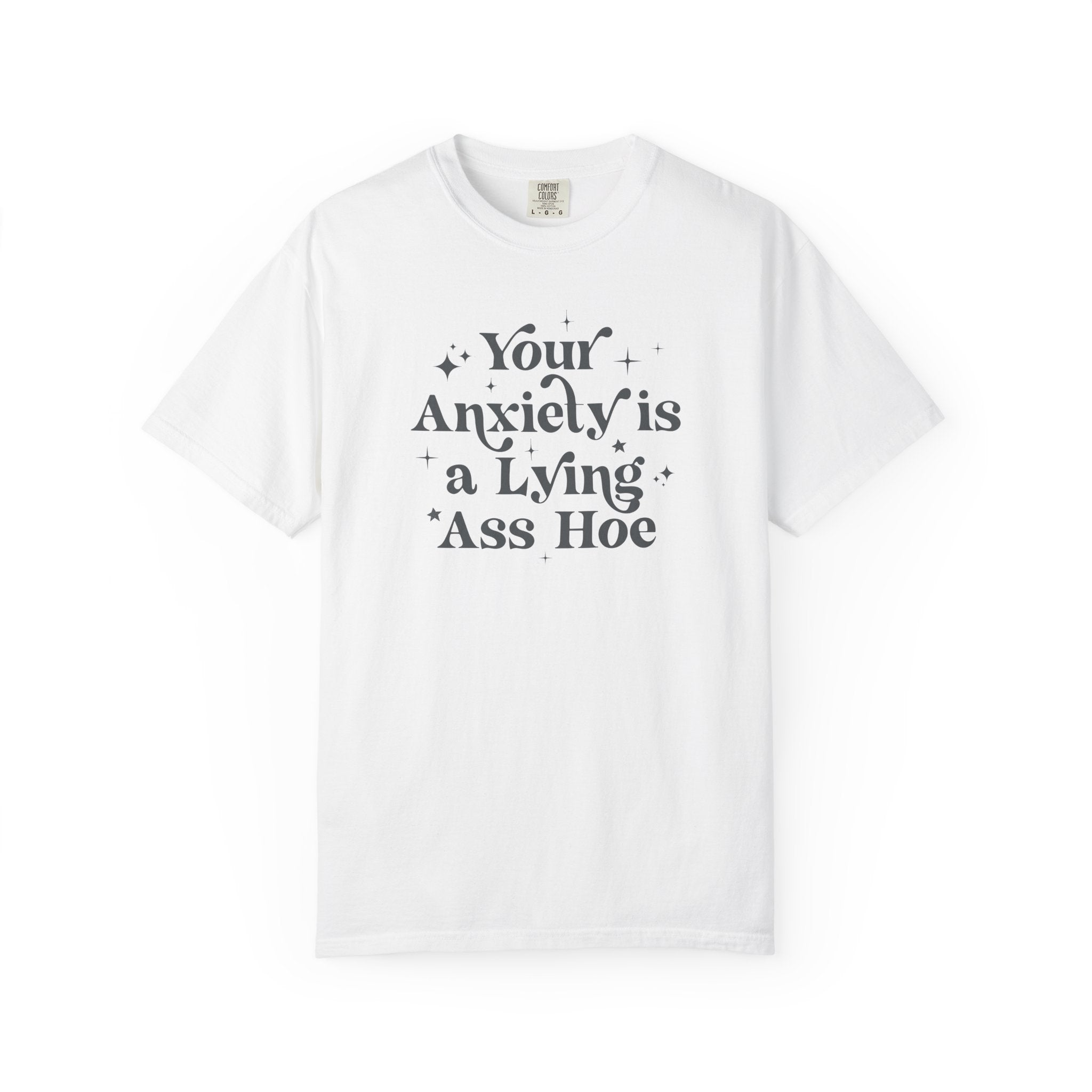 Your Anxiety Is a Lying Ass Hoe Tee