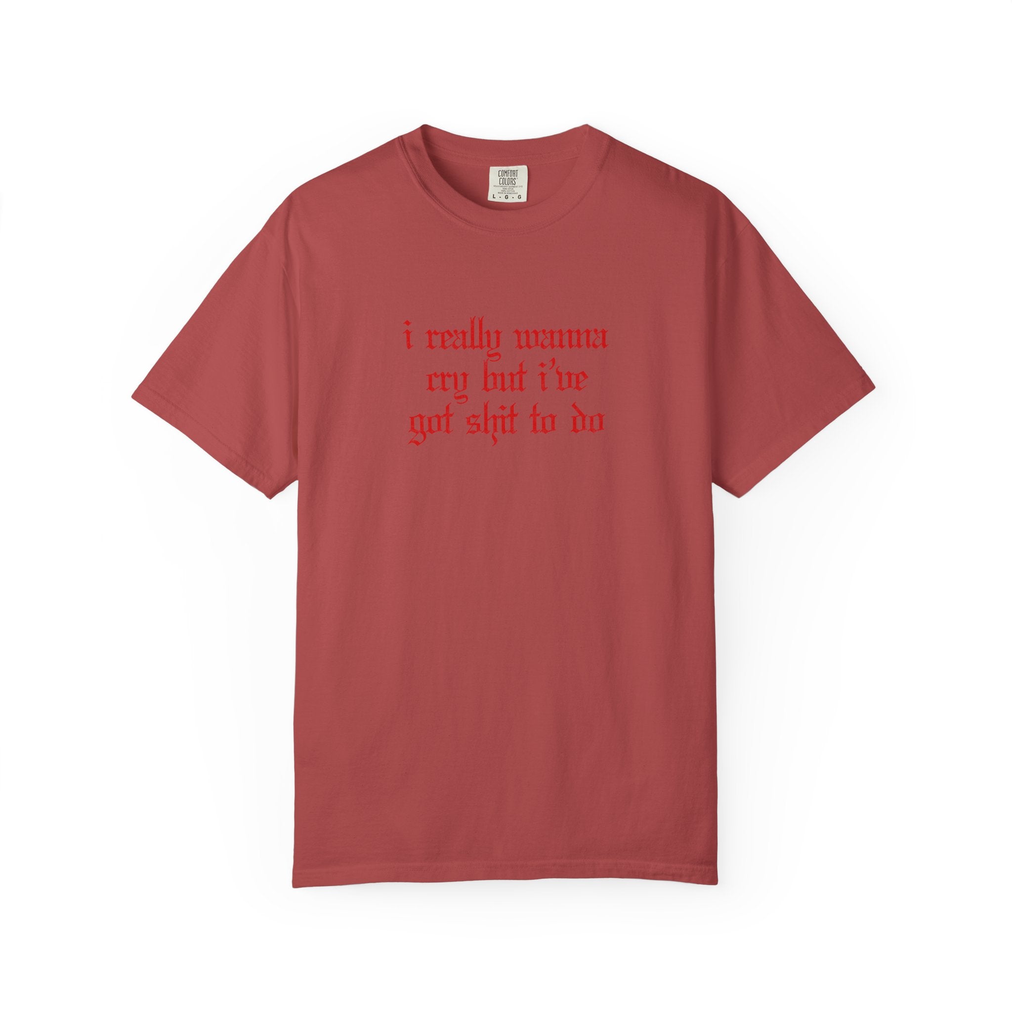 I Really Wanna Cry But I've Got Sh*t To Do Tee