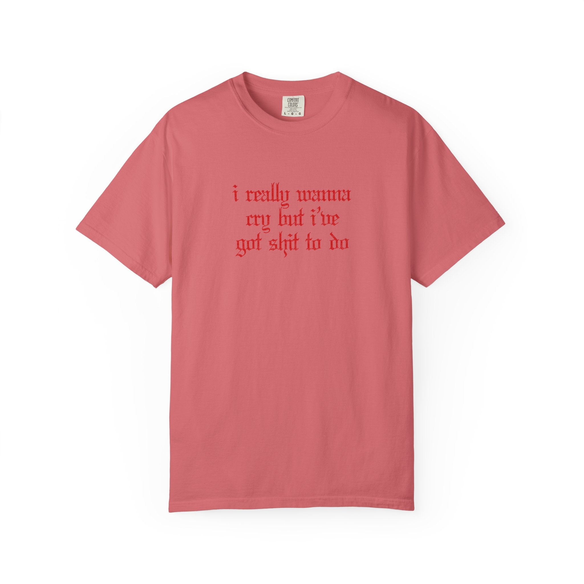 I Really Wanna Cry But I've Got Sh*t To Do Tee