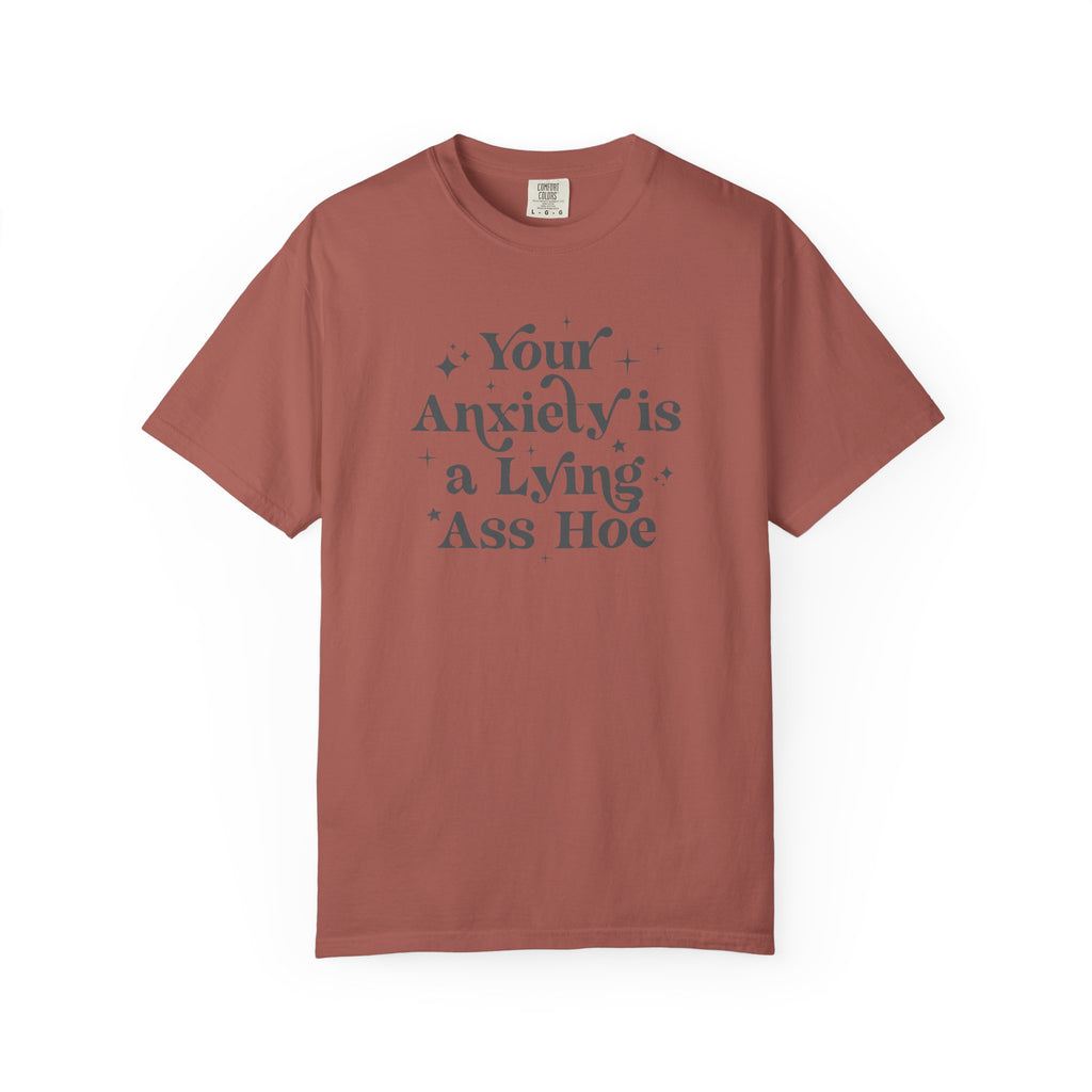 Your Anxiety Is a Lying Ass Hoe Tee